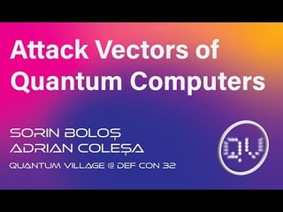 Attack Vectors of Quantum Computers - Sorin Boloș and Adrian Coleșa @ Quantum Village, DEF CON 32