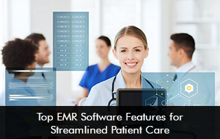 Top EMR Software Features for Streamlined Patient Care