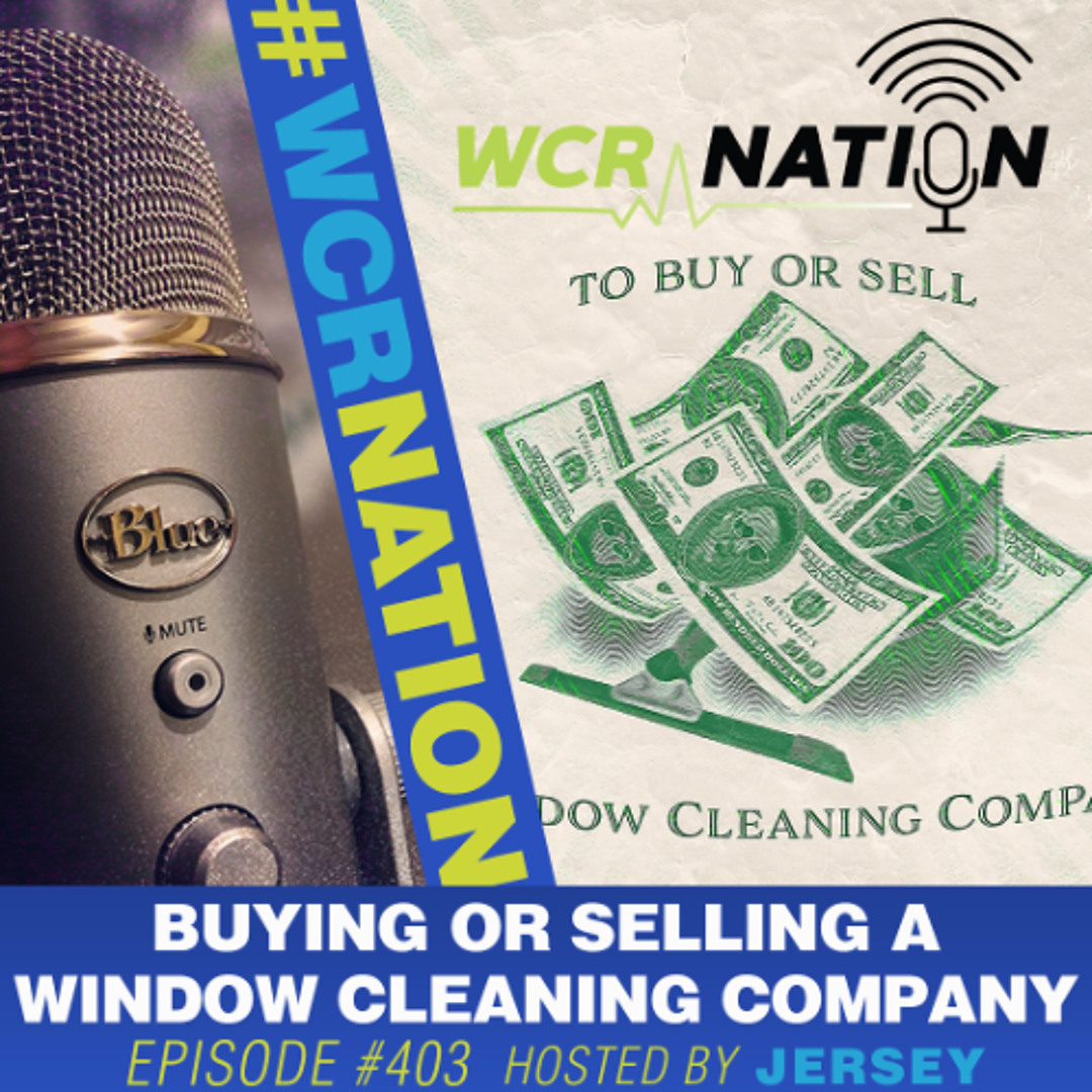 Buying or Selling a Window Cleaner Company | WCR Nation Ep. 403 | A Window Cleaning Podcast